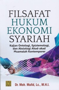 Image of Filsafat Hukum Ekonomi Syariah: Kajian Ontologi, Epistemologi, dan Aksiologi Akad-akad Muamalah Kontemporer