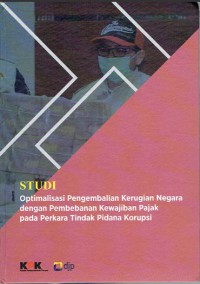 Studi Optimalisasi Pengembalian Kerugian Negara dengan Pembebanan Kewajiban Pajak pada Perkara Tindak PIdana Korupsi