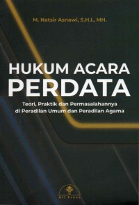 Hukum Acara Perdata Teori, Praktik dan Permasalahannya di Peradilan Umum dan Peradilan Agama (Edisi Revisi)