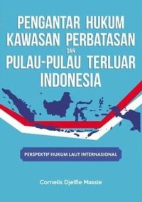 Image of Pengantar Hukum Kawasan Perbatasan dan Pulau-Pulau Terluar Indonesia: Perspektif Hukum Laut Internasional