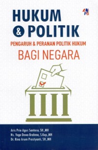 Image of Hukum dan Politik: Pengaruh dan Peranan Politik Hukum Bagi Negara