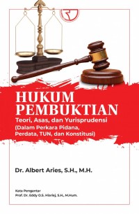 Hukum Pembuktian: Teori, Asas, dan Yurisprudensi (Dalam Perkara Pidana, Perdata, TUN, dan Konstitusi)