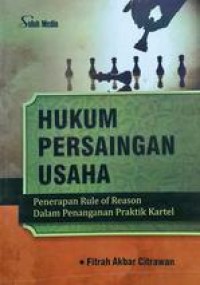 Image of Hukum Persaingan Usaha : Penerapan Rule of Reason Dalam Penanganan Praktik Kartel