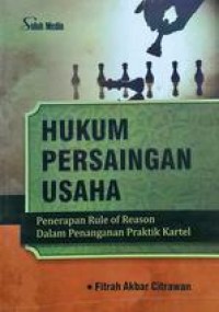 Hukum Persaingan Usaha : Penerapan Rule of Reason Dalam Penanganan Praktik Kartel