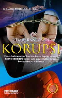 Image of Pemberantasan Korupsi: Fungsi dan Kewenangan Kepolisian Negara Republik Indonesia dalam Tindak Pidana Korupsi Guna Mengembalikan Kerugian Keuangan Negara di Indonesia