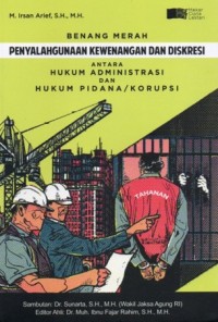 Image of Benang Merah Penyalahgunaan Kewenangan dan Diskresi antara Hukum Administrasi Negara dan Hukum Pidana (Korupsi)