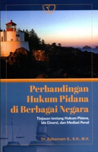 Image of Perbandingan Hukum Pidana di Berbagai Negara: Tinjauan tentang Hukum Pidana, Ide Diversi, dan Mediasi Penal