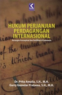 Hukum Perjanjian Perdagangan Internasional : Kerangka Konseptual dan Ratifikasi di Indonesia