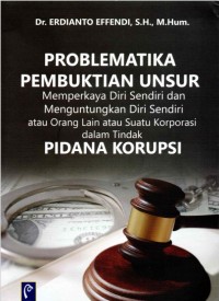 Problematika Pembuktian Unsur Memperkaya Diri Sendiri dan Menguntungkan Diri Sendiri atau Orang Lain atau Suatu Korporasi dalam Tindak PIdana Korupsi