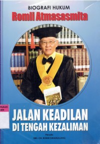 Jalan keadilan di tengah kezaliman : biografi hukum Romli Atmasasmita