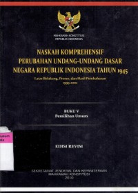 Image of Naskah Komprehensif Perubahan Undang-Undang Dasar Negara Republik Indonesia Tahun 1945: Latar Belakang, Proses, dan Hasil Pembahasan 1999-2002 (Buku V Pemilihan Umum)
