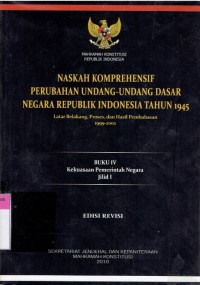 Naskah Komprehensif Perubahan Undang-Undang Dasar Negara Republik Indonesia Tahun 1945: Latar Belakang, Proses, dan Hasil Pembahasan 1999-2002 (Buku IV Kekuasaan Pemerintah Negara Jilid 1)