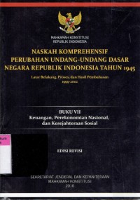 Naskah Komprehensif Perubahan Undang-Undang Dasar Negara Republik Indonesia Tahun 1945: Latar Belakang, Proses, dan Hasil Pembahasan 1999-2002 (Buku VII Keuangan, Perekonomian Nasional, dan Kesejahteraan Sosial)