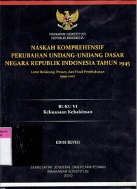 Naskah Komprehensif Perubahan Undang-Undang Dasar Negara Republik Indonesia Tahun 1945: Latar Belakang, Proses, dan Hasil Pembahasan 1999-2002 (Buku VI Kekuasaan Kehakiman)