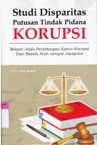 Studi Disparitas Korupsi: Rekam Jejak Persidangan Kasus Korupsi Dari Banda Aceh sampai Jayapura