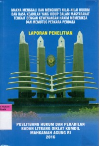 Image of Makna Menggali dan Mengikuti Nilai-Nilai Hukum dan Rasa Keadilan Yang Hidup Dalam Masyarakat Terkait Dengan Kewenangan Hakim Memeriksa dan Memutus Perkara Perdata (Laporan Penelitian)