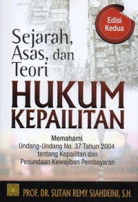 Sejarah, Asas, dan Teori Hukum Kepailitan: Memahami Undang-undang No. 37 Tahun 2004 Tentang Kepailitan dan Penundaan Kewajiban Pembayaran