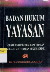 Badan Hukum Yayasan: (Suatu Analisis Mengenai Yayasan Sebagai Suatu Badan Hukum sosial)