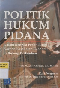 Politik Hukum Pidana: Dalam Rangka Perlindungan Korban Kejahatan Ekonomi di Bidang Perbankan