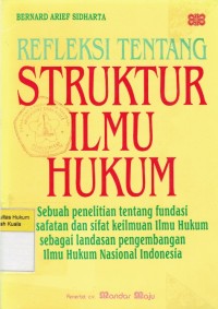Image of Refleksi Tentang Struktur Ilmu Hukum: Sebuah Penelitian tentang Fundasi Safatan dan Sifat Keilmuan Ilmu Hukum sebagai Landasan Pengembangan Ilmu Hukum Nasional Indonesia