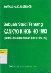 Image of Sebuah Studi Tentang Kankyo Kihon Ho 1993 (Undang-Undang Lingkungan Hidup Jepang 1993)