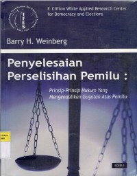 Penyelesaian Perselisihan Pemilu: Prinsip-Prinsip Hukum Yang Mengendallikan Gugatan Atas Pemilu = The Resolution of Electicon Disputes: Legal Principles That Control Election Challenges