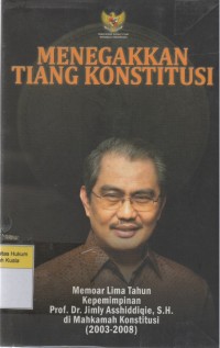 Menegakkan Tiang Konstitusi: Memoar Lima Tahun Kepemimpinan Prof. Jimly Asshiddiqie di Mahkamah Konstitusi (2003-2008)