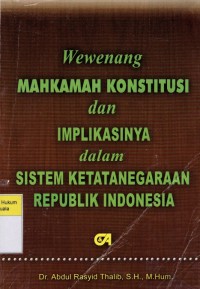 Wewenang Mahkamah Konstitusi dan Implikasinya Dalam Sistem Ketatanegaraan di Republik Indonesia