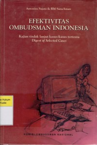 Efektifitas Ombudsman Indonesia: Kajian Tindak Lanjut Kasus-Kasus Tertentu Digest of Selected Cases