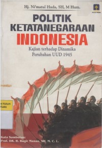 Image of Politik Ketatanegaraan Indonesia: Kajian Terhadap Dinamika Perubahan UUD 1945
