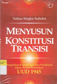 Menyusun Konstitusi Transisi: Pergulatan Kepentingan dan Pemikiran Dalam Proses Perubahan UUD 1945