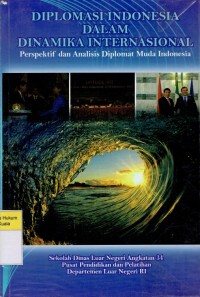 Diplomasi Indonesia Dalam Dinamika Internasional: Perspektif dan Analisis Diplomat Muda Indonesia