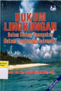 Hukum Lingkungan: Dalam Sistem Penegakan Hukum Lingkungan Indonesia