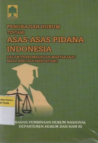 Pengkajian Hukum tentang Asas-asas Pidana Indonesia dalam Perkembangan masyarakat Masa Kini dan Mendatang