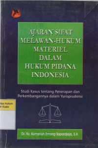 Ajaran sifat melawan-hukum material dalam hukum pidana Indonesia: studi kasus tentang penerapan dan perkembangannya dalam yurisprudensi