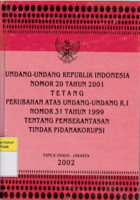 Undang-Undang Republik Indonesia Nomor 20 Tahun 2001 Tentang Perubahan Atas Undang-Undang R.I Nomor 31 Tahun 1999 Tentang Pemberantasan Tindak Pidana Korupsi