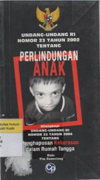 Undang-Undang Republik Indonesia Nomor 23 Tahun 2002 tentang Perlindungan Anak dilengkapi Undang-Undang Republik Indonesia Nomor 23 Tahun 2004 tentang Penghapusan Kekerasan Dalam Rumah Tangga