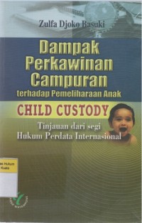 Dampak Perkawinan Campuran Terhadap Pemeliharaan Anak (Child Custody) dan Permasalahnnya Dewasa Ini: Tinjauan dari Segi Hukum Perdata Internasional