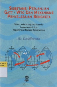 Image of Substansi Perjanjian GATT / WTO dan Mekanisme Penyelesaian Sengketa: Sistem Kelembagaan, Prosedur Implementasi, dan Kepentingan Negara Berkembang