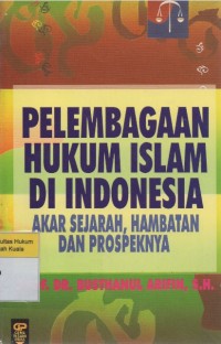 Pelembagaan Hukum Islam di Indonesia: Akar sejarah, Hambatan dan Prospeknya