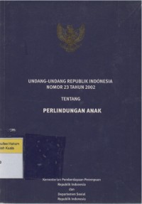 Undang-undang Republik Indonesia Nomor 23 Tahun 2002 tentang Perlindungan Anak = Republic of Indonesia Law Number 23 Year 2002 on Child Protection