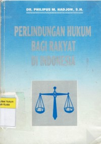 Perlindungan Hukum Bagi Rakyat di Indonesia: Sebuah studi tentang prinsip-prinsipnya,penanganannya oleh pengadilan dalam lingkungan peradilan umum dan pembentukan peradilan administrasi negara