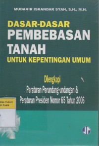 Dasar-Dasar Pembebasan Tanah Untuk Kepentingan Umum: Dilengkapi Peraturan Perundang-Undangan & Peraturan Nomor 65 Tahun 2006