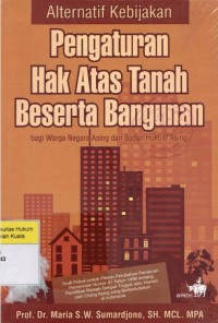 Alternatif Kebijakan Pengaturan Hak Atas Tanah Beserta Bangunan Bagi Warga Negara Asing dan Badan Hukum Asing