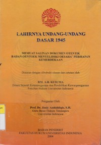 Lahirnya Undang-Undang Dasar 1945: memuat Salinan Dokumen Otentik Badan Oentoek Menyelidiki Oesaha Persiapan Kemerdekaan