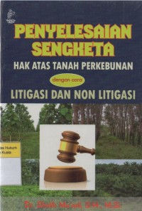 Penyelesaian Sengketa Hak Atas Tanah Perkebunan dengan Cara Litigasi dan Non Litigasi