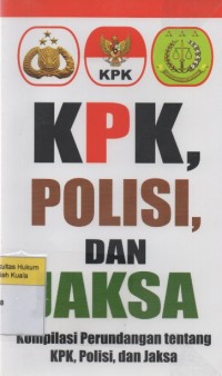 KPK, Polisi, dan Jaksa : Kompilasi Perundangan tentang KPK, Polisi, dan Jaksa