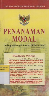 Himpunan Peraturan Perundang-Undangan Penanaman Modal: Undang-Undang Nomor 25 Tahun 2007