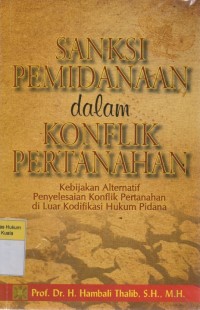 Sanksi Pemidanaan dalam Konflik Pertanahan: Kebijakan ALternatif Penyelesian Konflik Pertanahan di Luar Kodifikasi Hukum Pidana