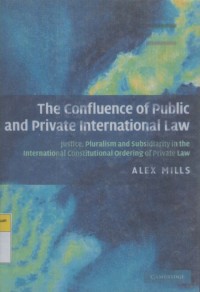 The Confluence of Public and Private International Law: Justice, Plularism and Subsidiarity in the International Constitutional Ordering of Private Law